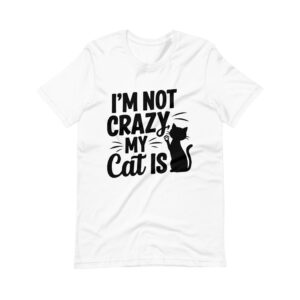 I'm Not Crazy, My Cat Is Tee Shirt Design